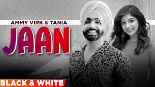 Jaan (Official B&W Video) | Ammy Virk | Tania | B Praak | Jaani | Latest Punjabi Songs 2022