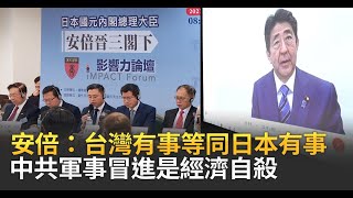 安倍：台灣有事等同日本有事 中共軍事冒進是經濟自殺