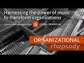 Organizational Rhapsody - Harnessing the power of music to transform organziations