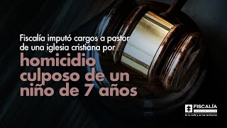 Fiscalía imputó cargos a pastor de una iglesia cristiana por homicidio culposo de un niño de 7 años