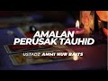 Perbuatan-Perbuatan yang Merusak Tauhid | Ustadz Ammi Nur Baits, ST., BA