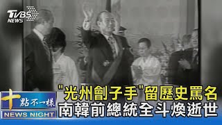 「光州劊子手」留歷史罵名 南韓前總統全斗煥逝世｜十點不一樣20211123