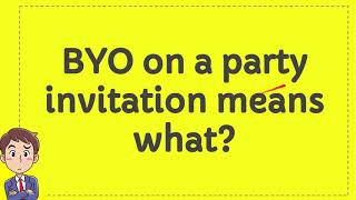 BYO on a party invitation means what?