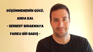 Düşünmemenin Gücü, Anda Kal - Serbest Bırakmaya Farklı Bir Bakış|Çekim Yasası ve Enerji - Efe Kıncal