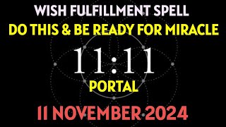 11 NOVEMBER 2024 11/11 PORTAL WISH FULFILLMENT SPELL