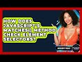 How Does JavaScript's Matches() Method Check Element Selectors? - JavaScript Toolkit
