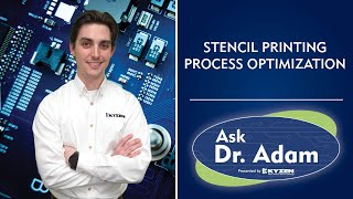 Ask Dr. Adam - Stencil Printing Process Optimization