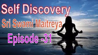 స్వీయ ఆవిష్కరణ | Self Discovery Episode -31 By Sri Swami Maitreya | Gyana Yogi