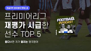 재평가 시급한 프리미어선수 TOP 5 | 영국발음 축구 팟캐스트 시즌2 ep15 Our underrated 5 a side teams