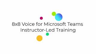 8x8 Voice for Microsoft Teams: Instructor-Led Training Introduction