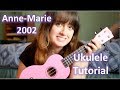Anne-Marie - 2002 (Intermediate-ish Ukulele Tutorial)