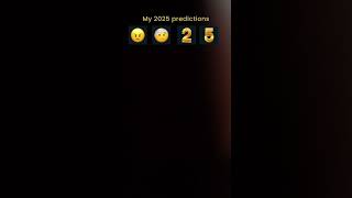 My 2025 predictions Happy New Year every one!!!!