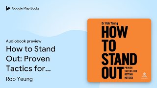 How to Stand Out: Proven Tactics for Getting… by Rob Yeung · Audiobook preview