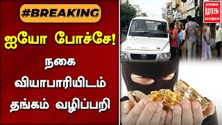 #BREAKING | ஐயோ போச்சே! | நகை வியாபாரியிடம் தங்கம் வழிப்பறி | GOLD THEFT | MALAIMURASU SEITHIGAL