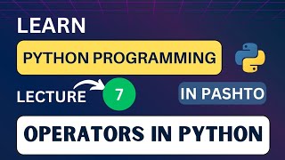 Python Programming: Lecture 07 | Beginner's Guide: Operators in Python Pashto