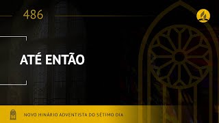 Novo Hinário Adventista • Hino 486 • Até Então • (Lyrics)