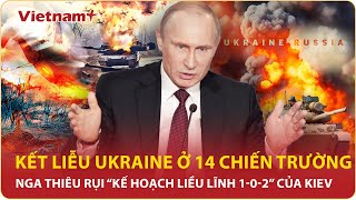 Thời sự Quốc tế chiều 12/2: Nga “kết liễu” Ukraine ở 14 chiến trường, Kiev hấp tấp tự thiêu mình