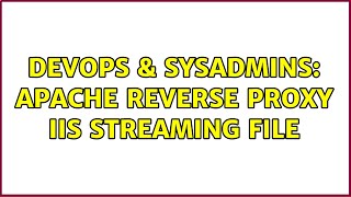 DevOps & SysAdmins: Apache Reverse Proxy IIS Streaming File (2 Solutions!!)