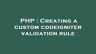 PHP : Creating a custom codeigniter validation rule