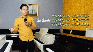 Yamaha CLP785 - Yamaha CLP775 - Yamaha CLP745 So sánh khác biệt