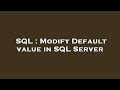 SQL : Modify Default value in SQL Server