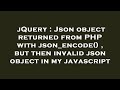 jQuery : Json object returned from PHP with json_encode() , but then invalid json object in my javas