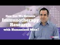 How Can We Enhance Immunotherapy Research with Humanized Mice?