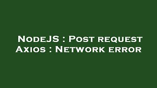NodeJS : Post request Axios : Network error