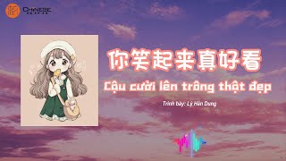 [Pinyin+Vietsub] Học tiếng Trung qua bài hát Anh cười lên trông thật đẹp 你笑起来真好看 - Lý Hân Dung