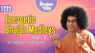 1222 - Energetic Bhajan Medleys Vol - 5 | Sri Sathya Sai Bhajans