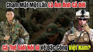 Đặc Công Việt Nam Mạnh Cỡ Nào Mà Quân Đội Mỹ Phải Khiếp Sợ Đến Vậy.