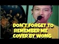 Don't forget to remember me - Cover By Wong ( Requested By Lucia Atchico C. Pagco )