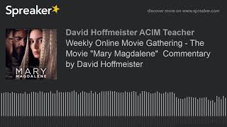 Weekly Online Movie Gathering - The Movie "Mary Magdalene"  Commentary by David Hoffmeister