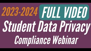2023-2024 Student Data Privacy Compliance Webinar - FULL