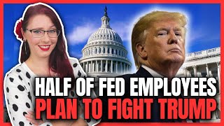 Half Of Federal Employees Plan To Fight Trump