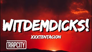 XXXTENTACION - WitDemDicks! (Lyrics)
