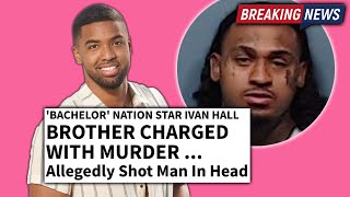 BREAKING NEWS: Bachelor Nation's Ivan Hall's Brother Charged In Murder