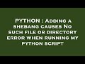 PYTHON : Adding a shebang causes No such file or directory error when running my python script