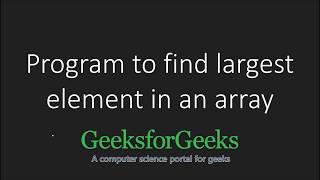 Find largest element in an array | GeeksforGeeks