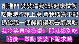 剛進門 婆婆逼我6點起床做飯！吃飯時不讓上桌 罵我賤貨不配！扔給我一個饅頭讓滾去廚房吃！我冷笑直接掀桌：那就都別吃！隨後一舉動 婆婆下跪求饒！#子女孝顺 #孝顺 #子女不孝 #唯美频道 #婆媳故事