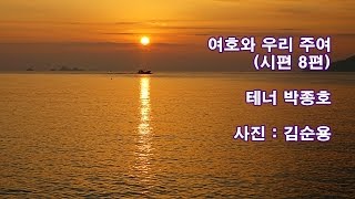 여호와 우리 주여(시편 8편)/테너 박종호 \u0026 사진 김순용