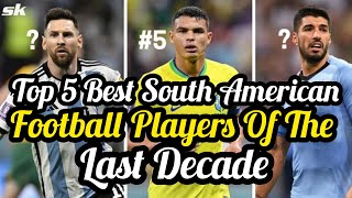 Top 5 Best South American Football Players Of The Last Decade | Best Football Players