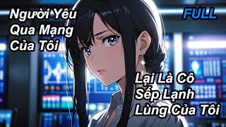 FULL Người Yêu Qua Mạng Của Tôi Lại Là Cô Sếp Lạnh Lùng Của Tôi