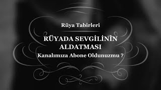 Rüyada sevgilinin aldattığını görmek, Rüyada sevgilinin aldattığını anlamak - Rüya Tabiri