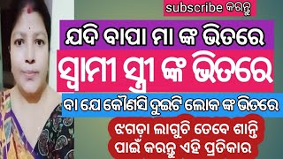 ବାପା ମା ଙ୍କ ଭିତରେ ସ୍ଵାମୀ ସ୍ତ୍ରୀ ଙ୍କ ଭିତରେ ବା ଯେ କୌଣସି ଲୋକ ଭିତରେ ଝଗଡ଼ା ଲାଗୁଚି  କରନ୍ତୁ ଏହି ପ୍ରତିକାର//