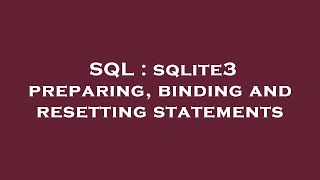 SQL : sqlite3 preparing, binding and resetting statements