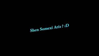 Shen Somexi Aris ?