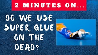Do We Use Super Glue On the Dead? - Just Give Me 2 Minutes