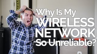 Why Is My Wireless Network So Unreliable?