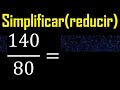 Simplificar 140/80 reducir a su minima expresion irreducible , fracciones fraccion